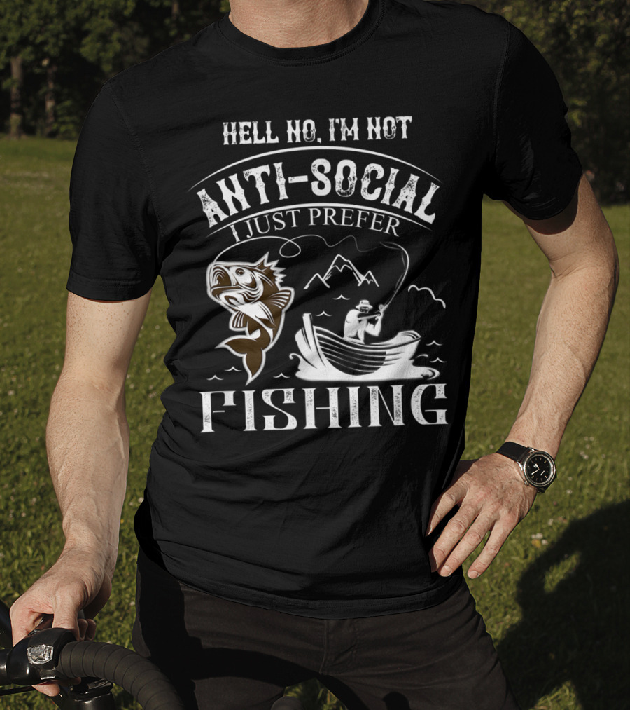 Hell No I'm Not Anti-Social I Just Prefer Fishing T-Shirt