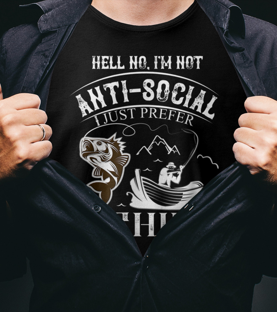 Hell No I'm Not Anti-Social I Just Prefer Fishing T-Shirt