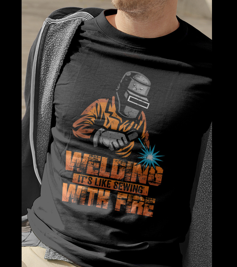 Welding It's Like Sewing With Fire Welder Men Operator T-Shirt