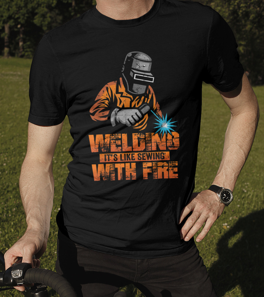 Welding It's Like Sewing With Fire Welder Men Operator T-Shirt