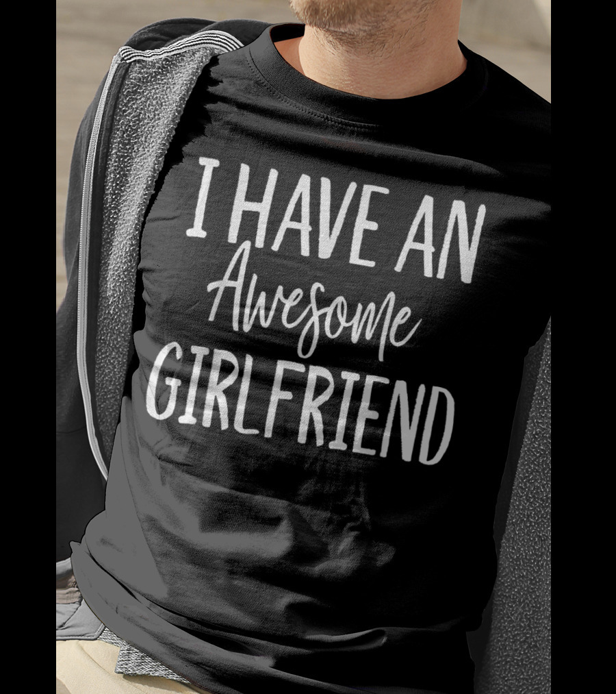 I Have An Awesome Girlfriend Funny For Valentine's Day T-Shirt