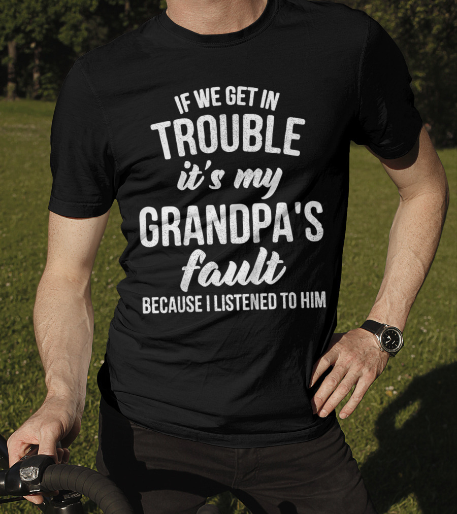 Kids Funny Trouble It's My Grandpa's Fault Because I Listened To Him T-Shirt