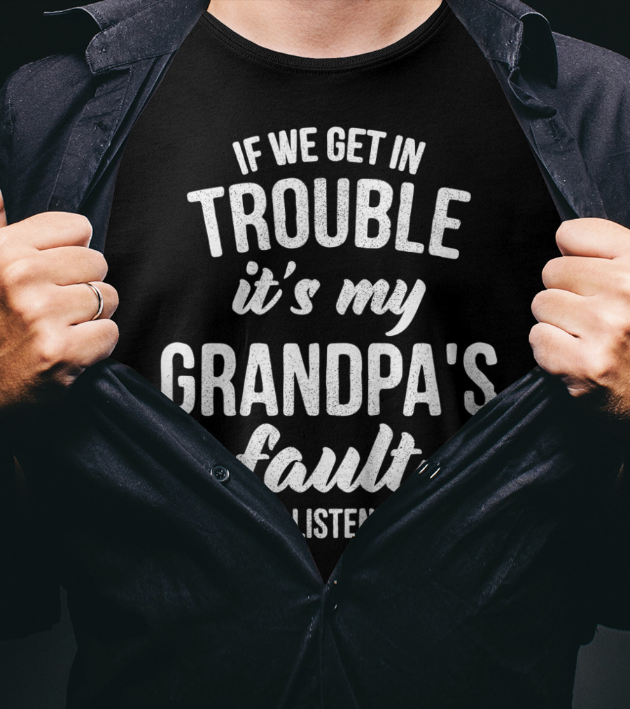 Kids Funny Trouble It's My Grandpa's Fault Because I Listened To Him T-Shirt