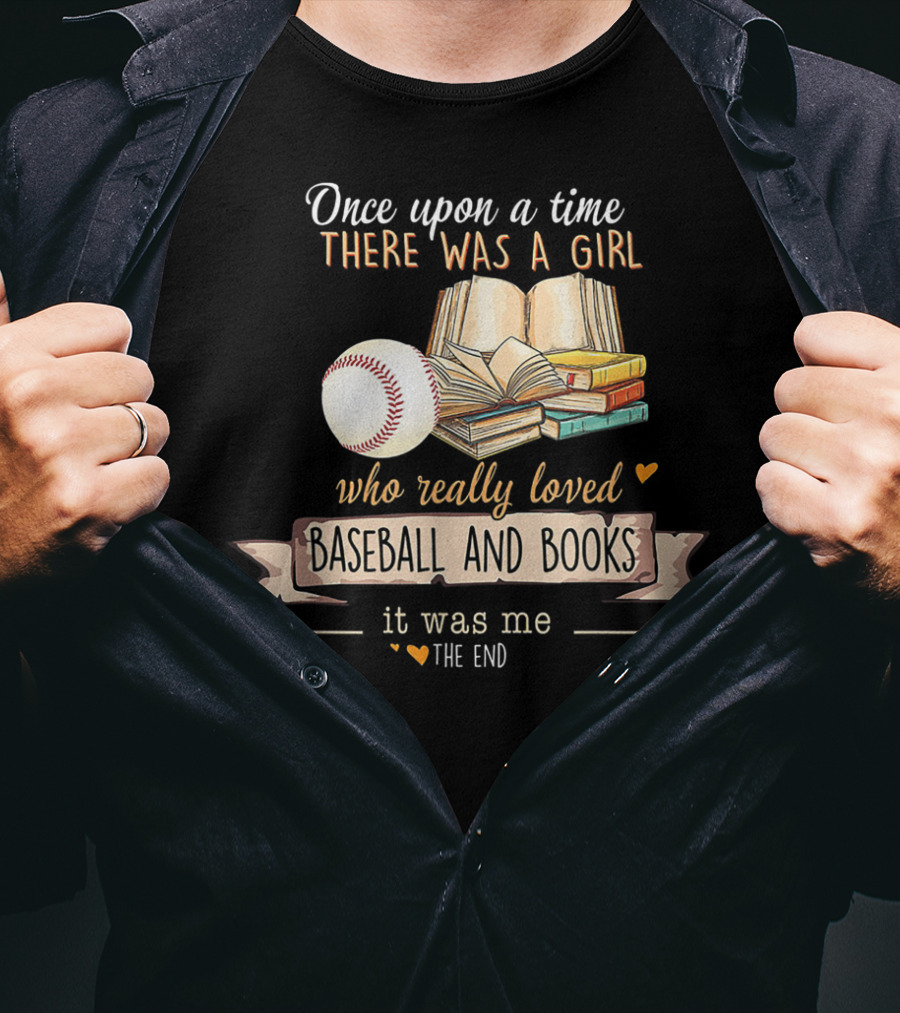 Once Upon A Time There Was A Girl Who Really Loved Baseball And Books It Was Me The End T-Shirt
