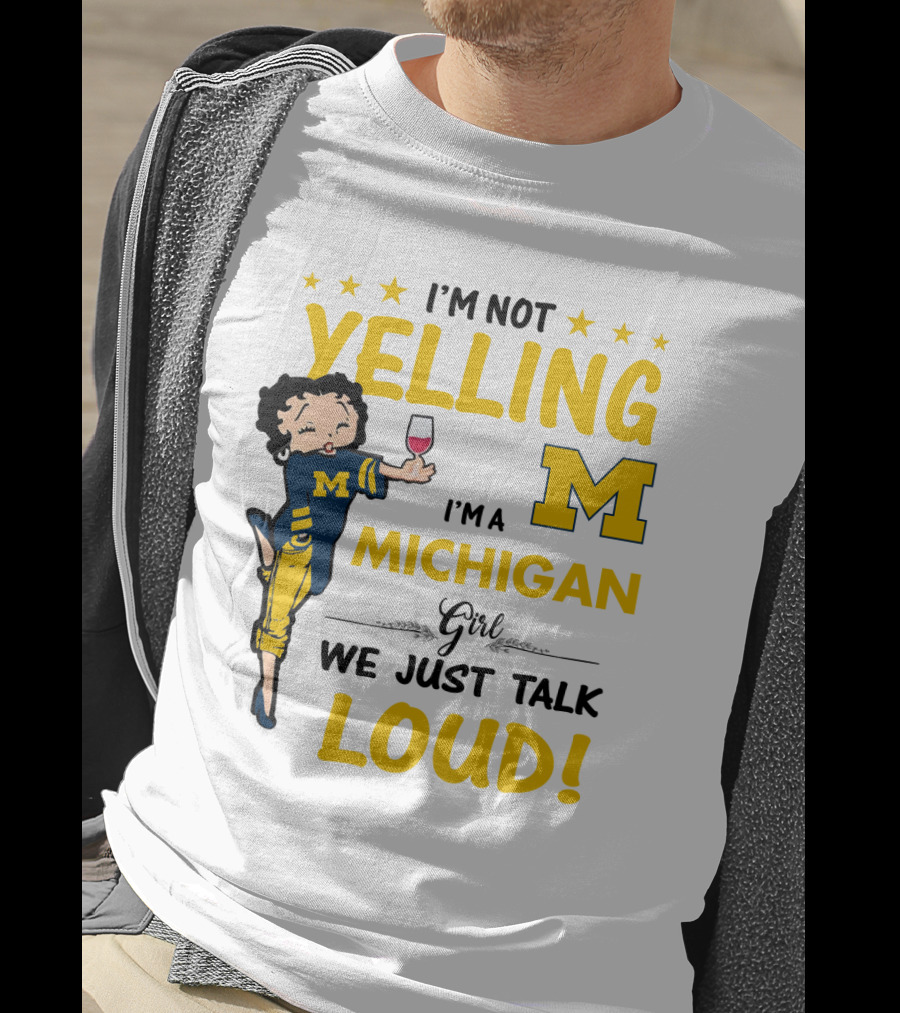 I'm Not Yelling I'm A Michigan Girl We Just Talk Loud T-Shirt