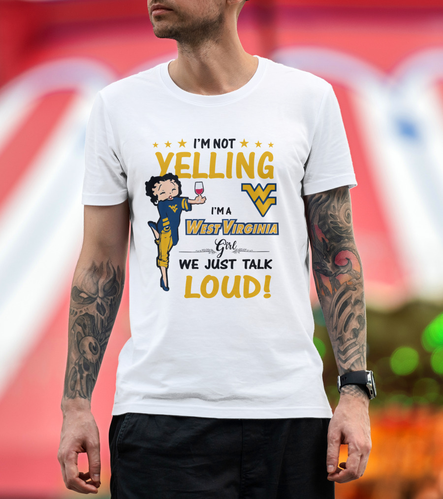 I'M NOT YELLING I'M A WEST VIRGINIA GIRL WE JUST TALK LOUD T-Shirt