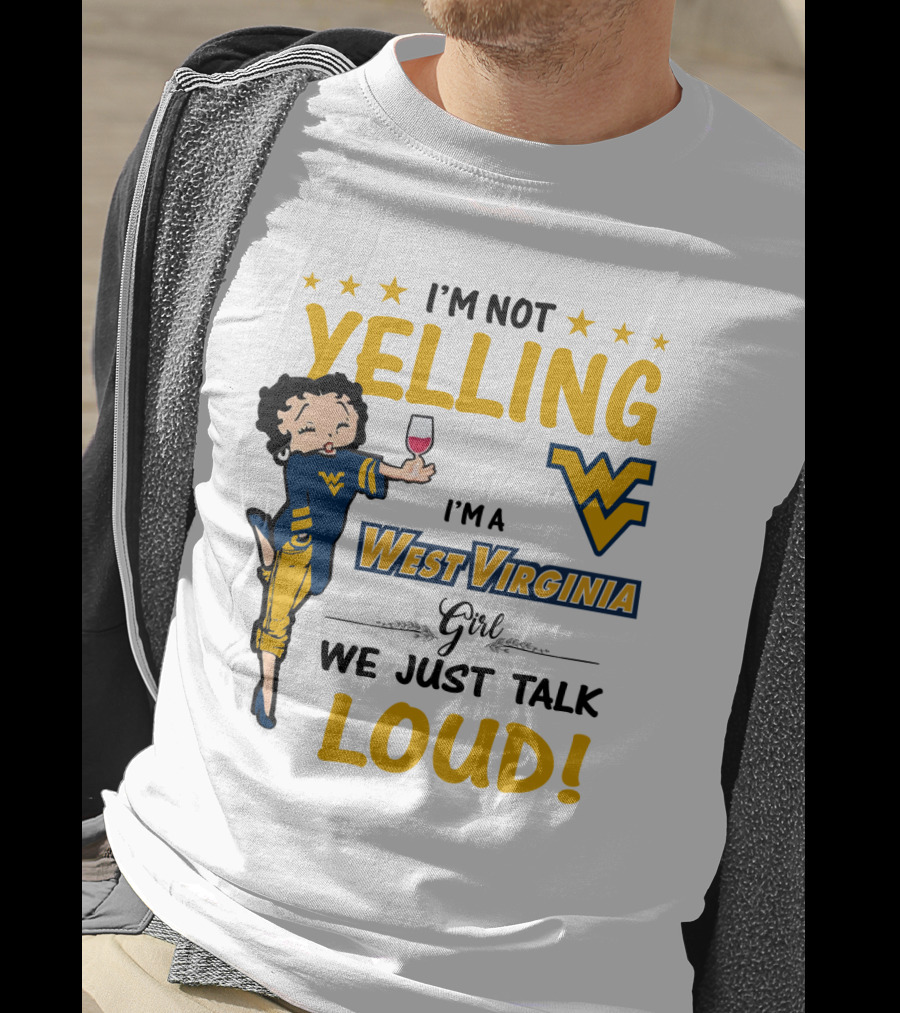 I'm Not Yelling I'm A West Virginia Girl We Just Talk Loud T-Shirt