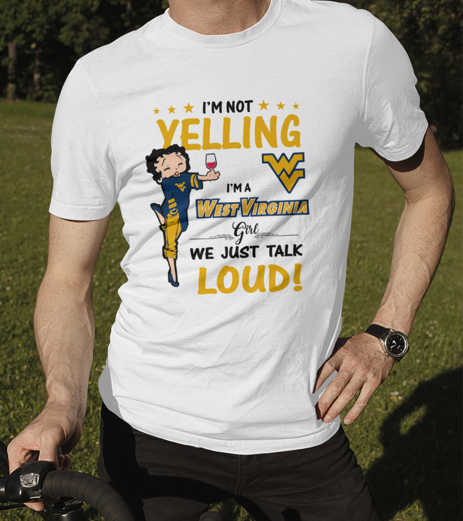 I'm Not Yelling I'm A West Virginia Girl We Just Talk Loud T-Shirt