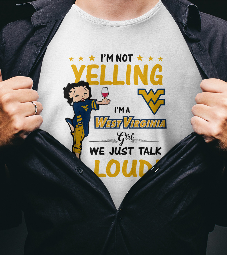 I'm Not Yelling I'm A West Virginia Girl We Just Talk Loud T-Shirt