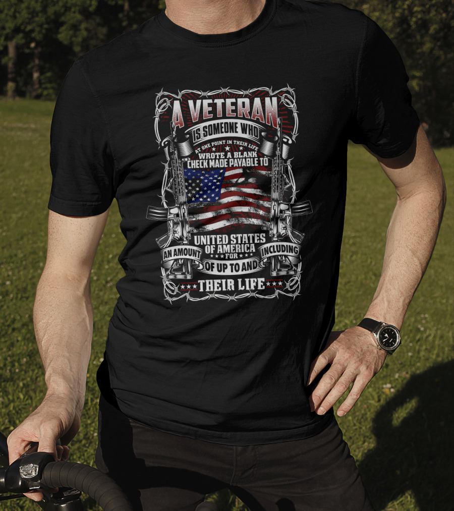 A Veteran Is Someone Who Wrote A Blank Check Payable To United States Of America Including Their Life T-Shirt