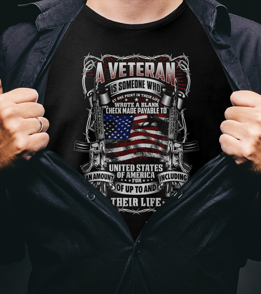 A Veteran Is Someone Who Wrote A Blank Check Payable To United States Of America Including Their Life T-Shirt