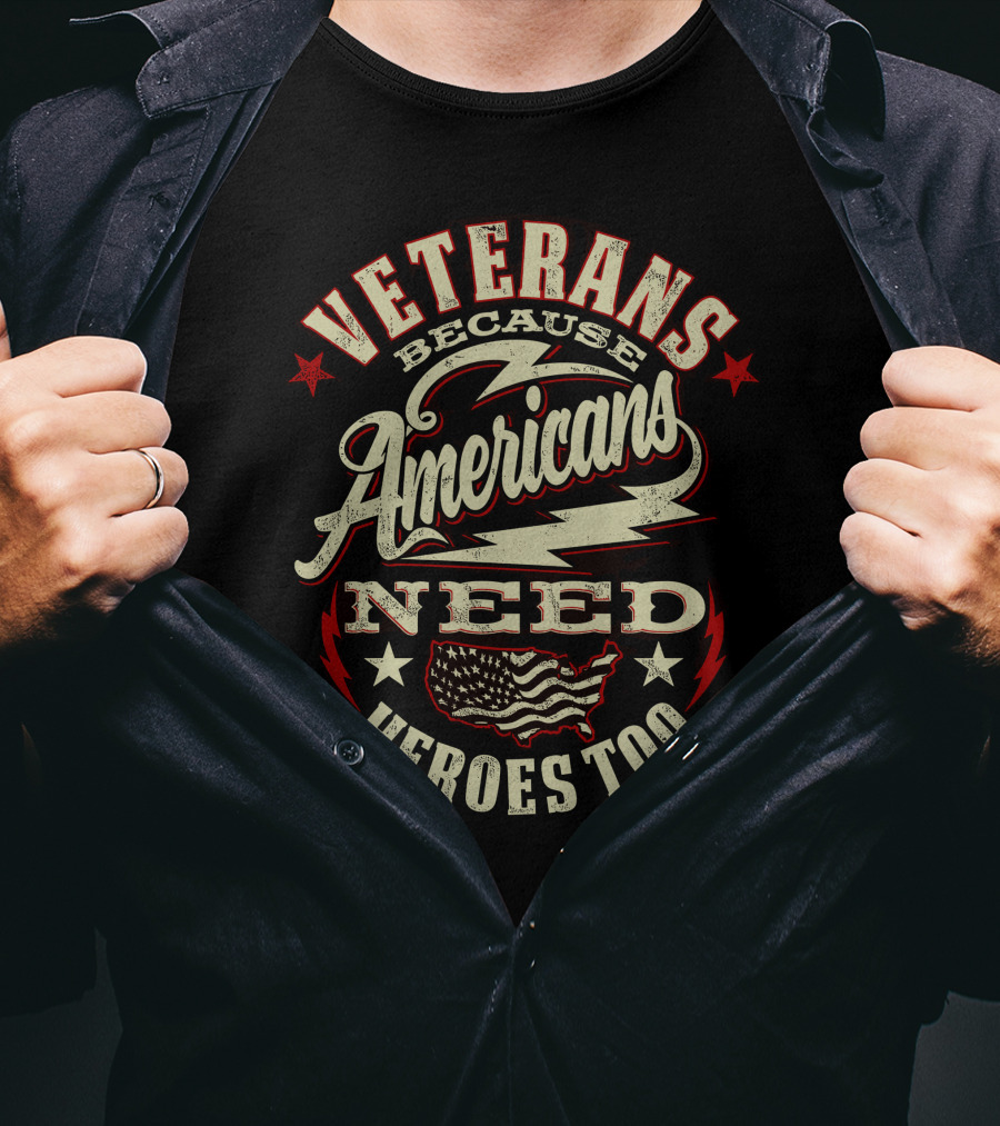Veterans Because Americans Need Heroes Too T-Shirt