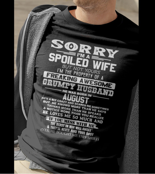 Sorry I'm A Spoiled Wife Property Of Freaking Awesome Grumpy Husband Born In August If You Mess With Me T-Shirt