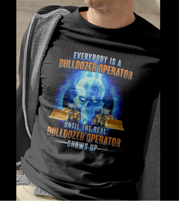 Everybody Is A Bulldozer Operator Until The Real Bulldozer Operator Shows Up Flame Skull T-Shirt