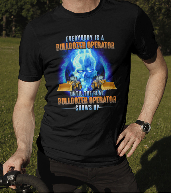 Everybody Is A Bulldozer Operator Until The Real Bulldozer Operator Shows Up Flame Skull T-Shirt
