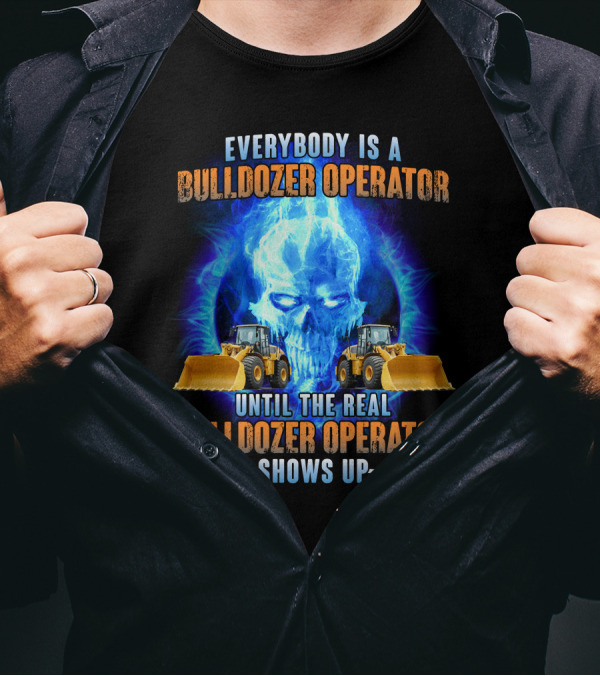 Everybody Is A Bulldozer Operator Until The Real Bulldozer Operator Shows Up Flame Skull T-Shirt