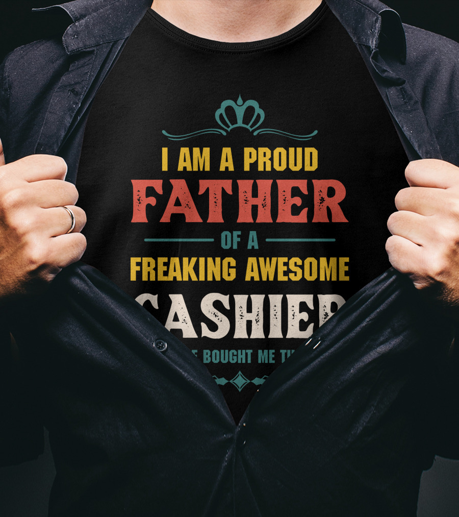Proud Father Of A Freaking Awesome Cashier T-Shirt