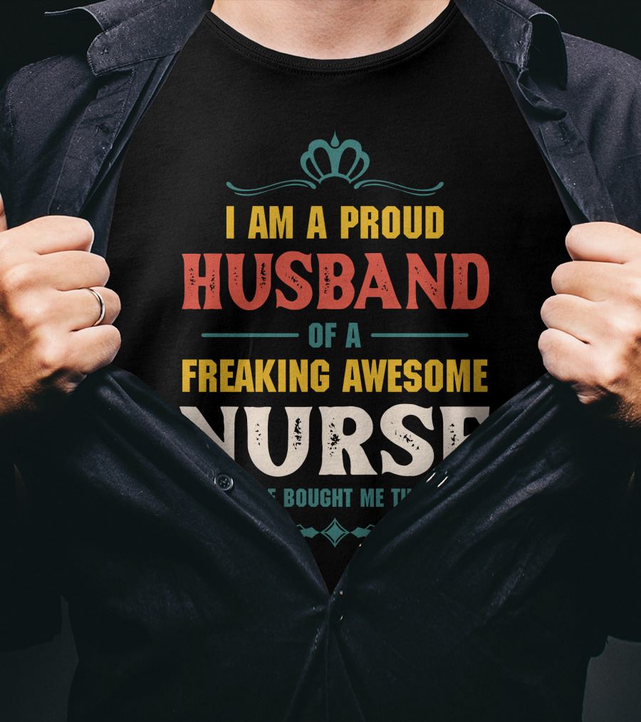 I Am A Proud Husband Of A Freaking Awesome Nurse T-Shirt