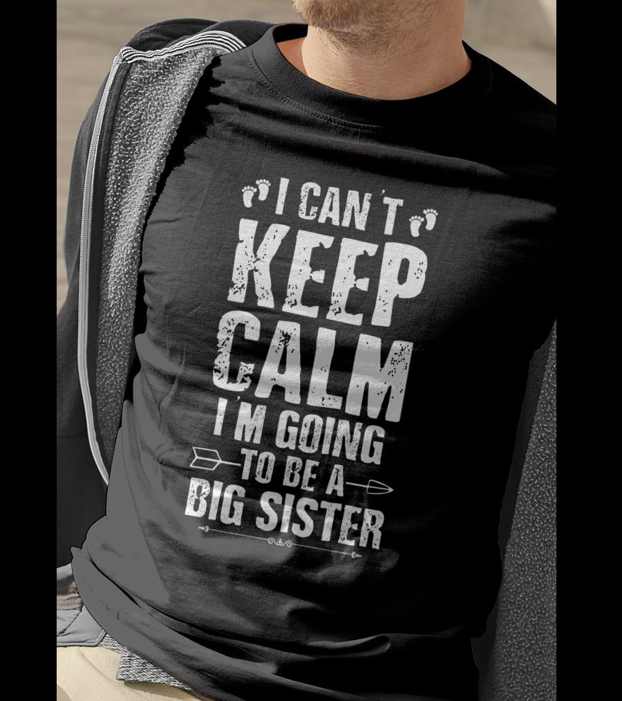 I Can't Keep Calm I'm Going To Be A Big Sister Footprints Arrow T-Shirt