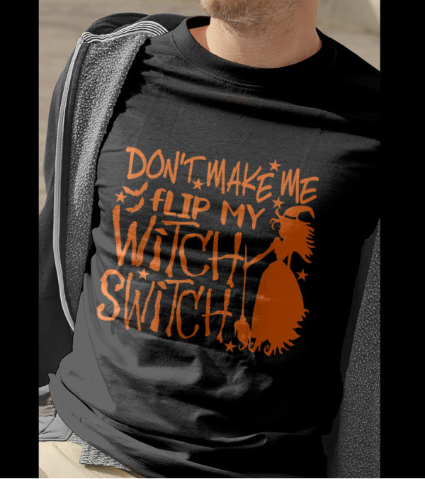 DON'T MAKE ME FLIP MY WITCH SWITCH Halloween Witch Flying Broomstick T-Shirt