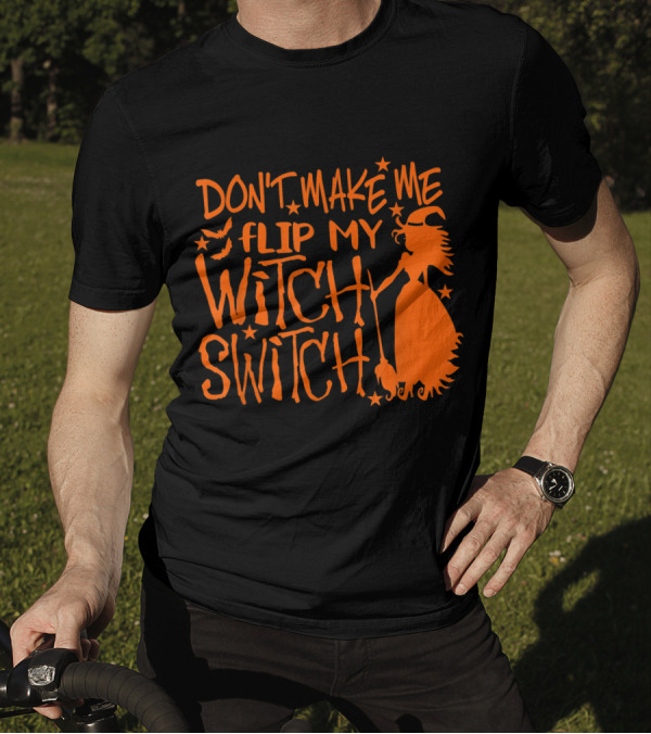DON'T MAKE ME FLIP MY WITCH SWITCH Halloween Witch Flying Broomstick T-Shirt