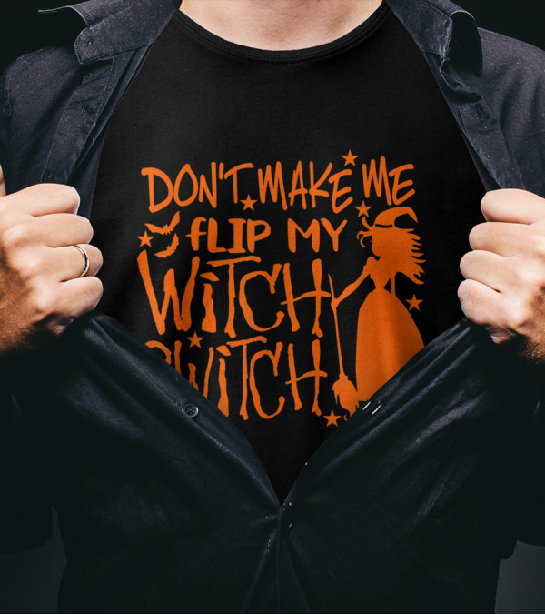 DON'T MAKE ME FLIP MY WITCH SWITCH Halloween Witch Flying Broomstick T-Shirt