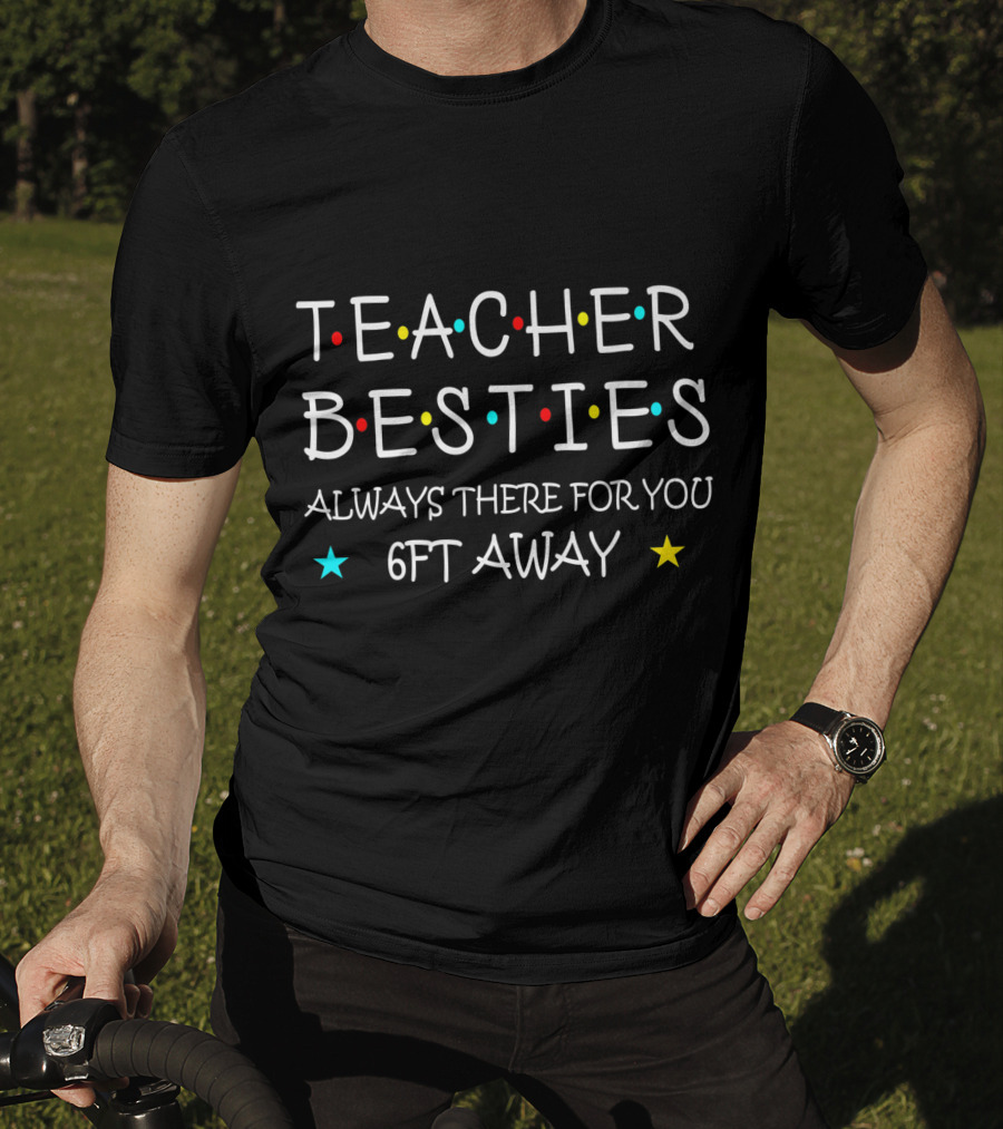Teacher Besties Always There For You 6Ft Away T-Shirt