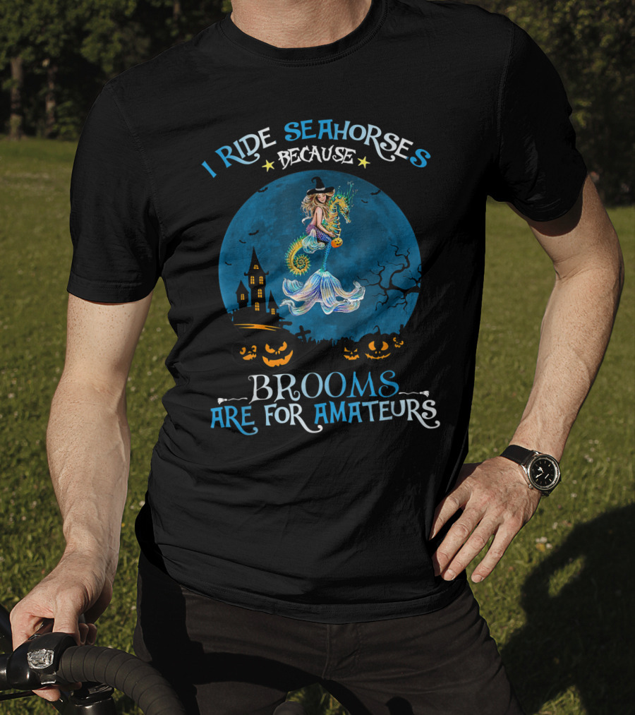 I Ride Seahorses Because Brooms Are For Amateurs Halloween Night T-Shirt