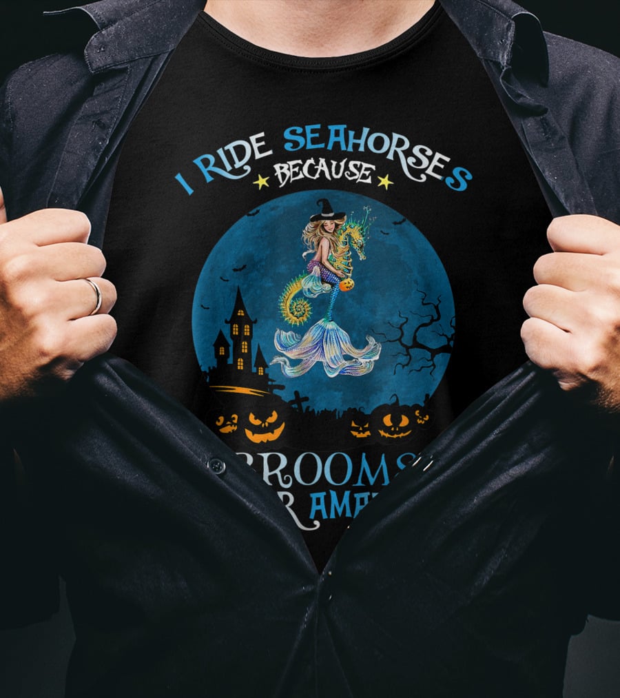 I Ride Seahorses Because Brooms Are For Amateurs Halloween Night T-Shirt