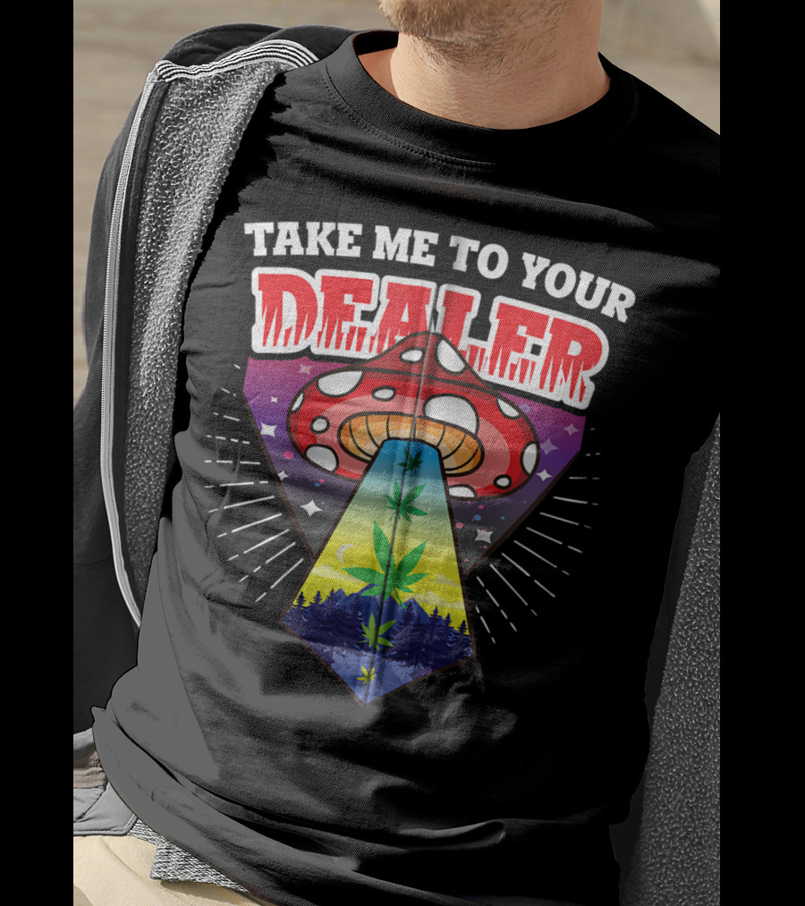 Take Me To Your Dealer UFO Alien Mushroom Weed Space Stoner T-Shirt