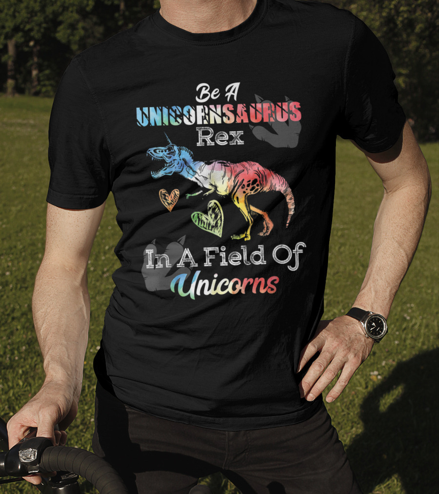 Be A Unicornsaurus Rex In A Field Of Unicorns T-Shirt