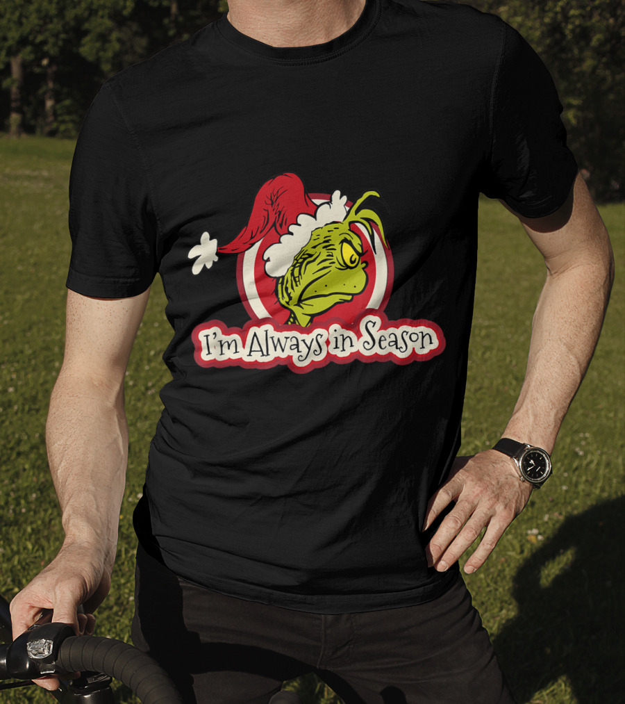 I'm Always In Season Grinch Dr Seuss T-Shirt