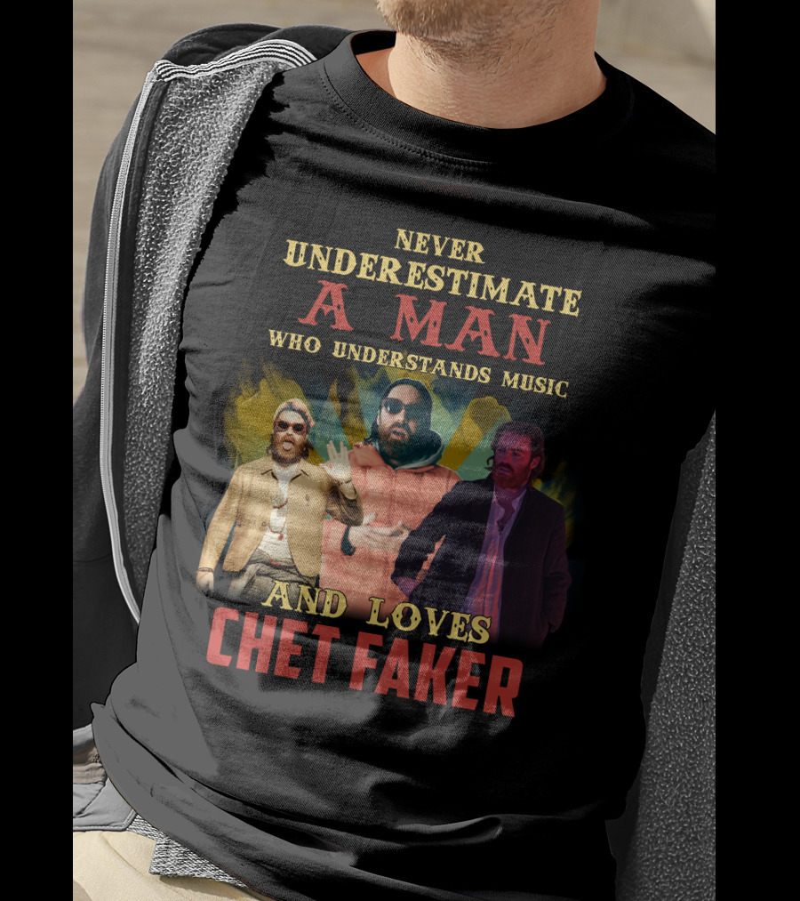 Never Underestimate A Man Who Understands Music And Loves Chet Faker T-Shirt