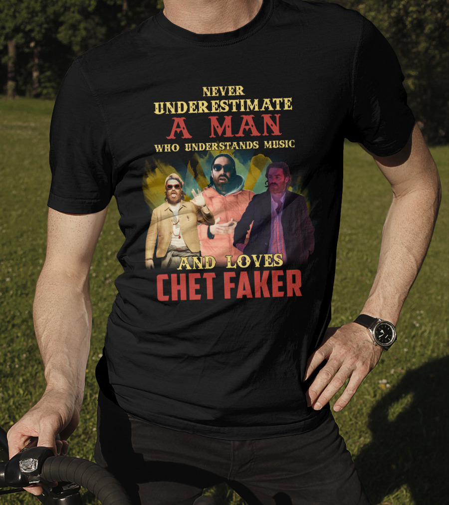 Never Underestimate A Man Who Understands Music And Loves Chet Faker T-Shirt