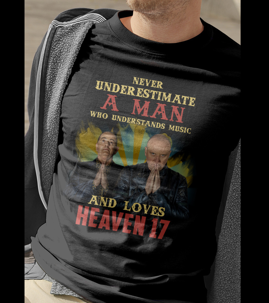 Never Underestimate A Man Who Understands Music And Loves Heaven 17 T-Shirt
