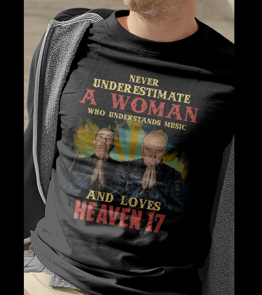 Never Underestimate A Woman Who Understands Music And Loves Heaven 17 T-Shirt