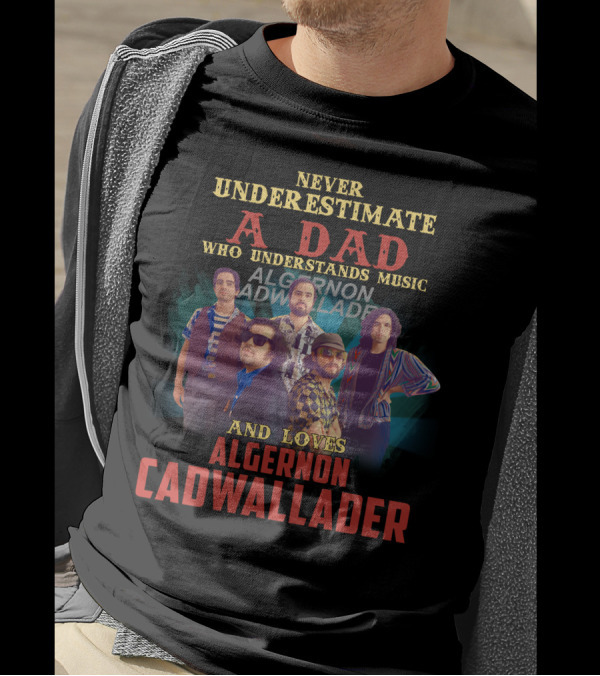 NEVER UNDERESTIMATE A DAD WHO UNDERSTANDS MUSIC AND LOVES ALGERNON CADWALLADER T-Shirt