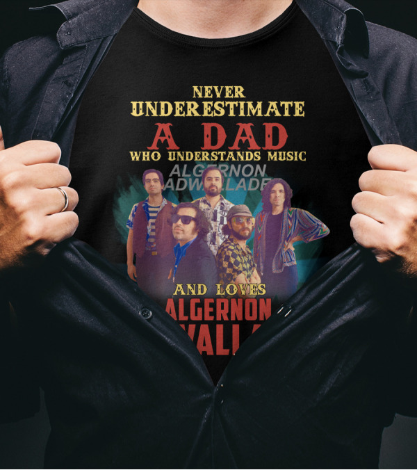 NEVER UNDERESTIMATE A DAD WHO UNDERSTANDS MUSIC AND LOVES ALGERNON CADWALLADER T-Shirt