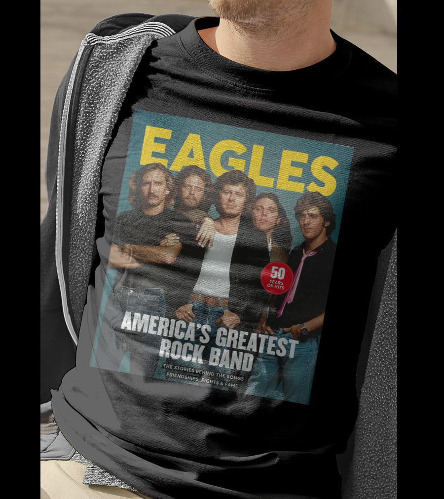 Eagles America's Greatest Rock Band 50 Years Of Hits The Stories Behind The Songs Friendships Fights And Fame T-Shirt