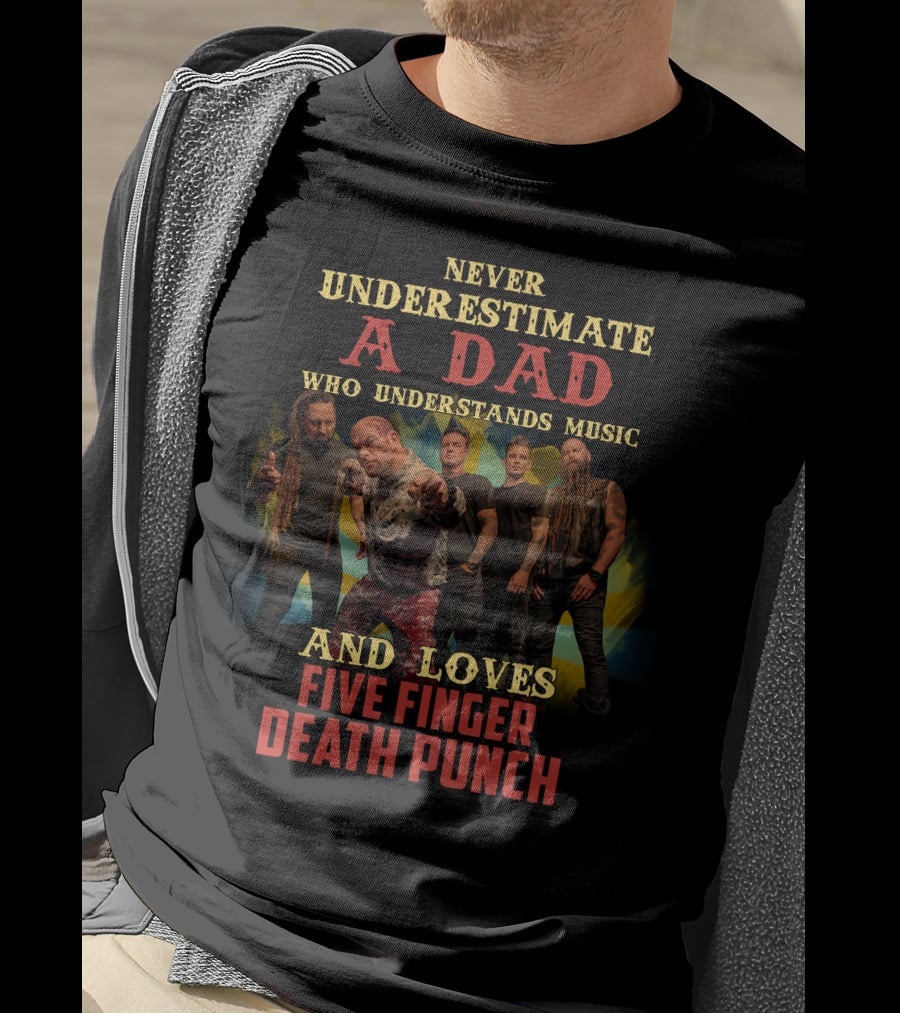Never Underestimate A Dad Who Understands Music And Loves Five Finger Death Punch T-Shirt