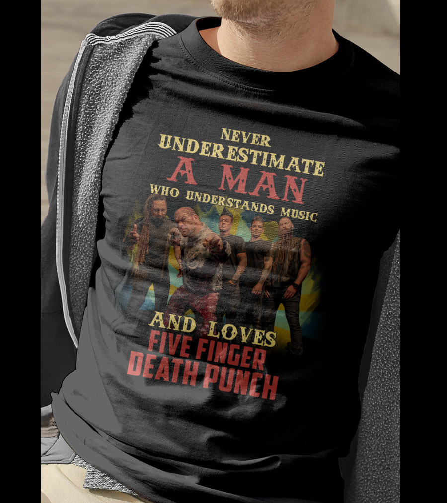 Never Underestimate A Man Who Understands Music And Loves Five Finger Death Punch T-Shirt