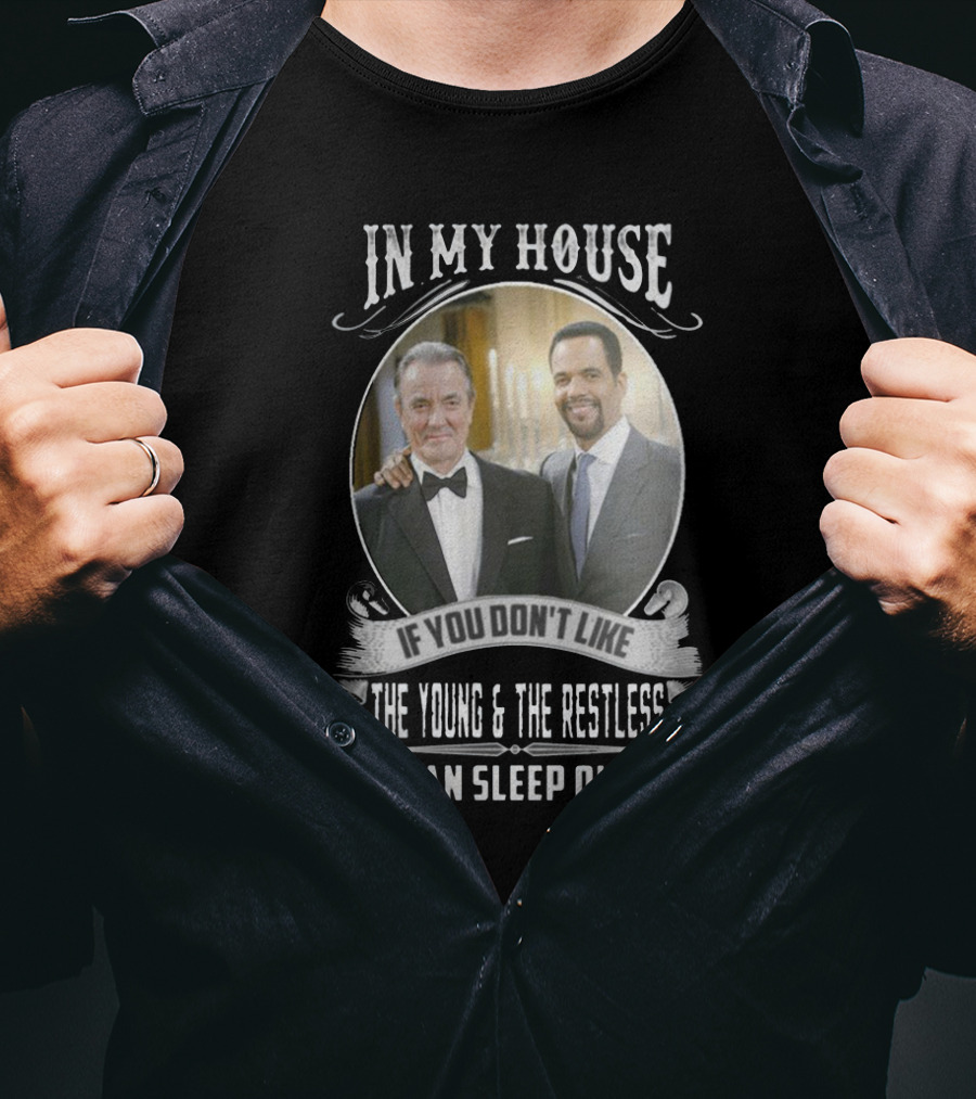 IN My House If You Don't Like The Young And The Restless You Can Sleep Outside T-Shirt