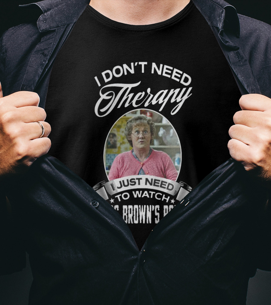 I Don't Need Therapy Just Need To Watch Mrs Brown's Boys T-Shirt