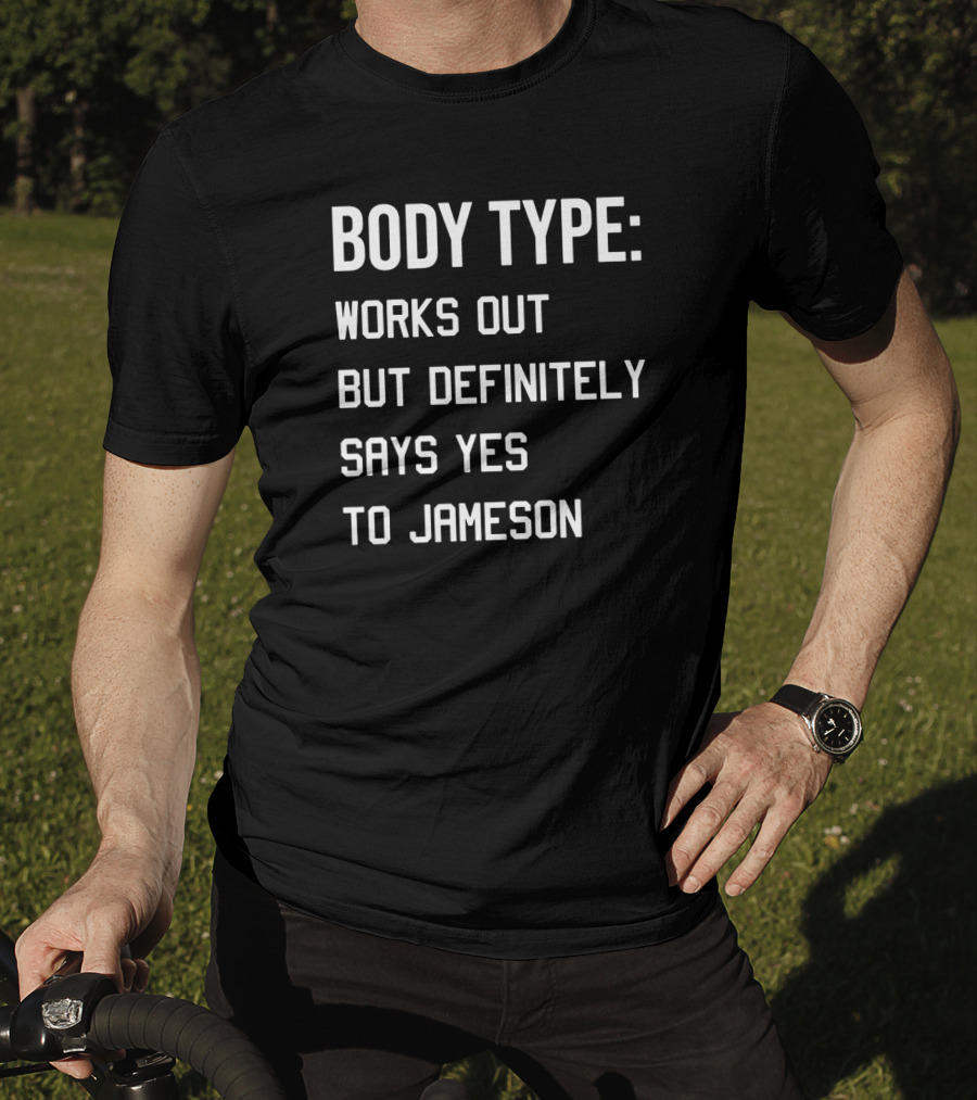 Body Type Works Out But Definitely Says Yes To Jameson T-Shirt