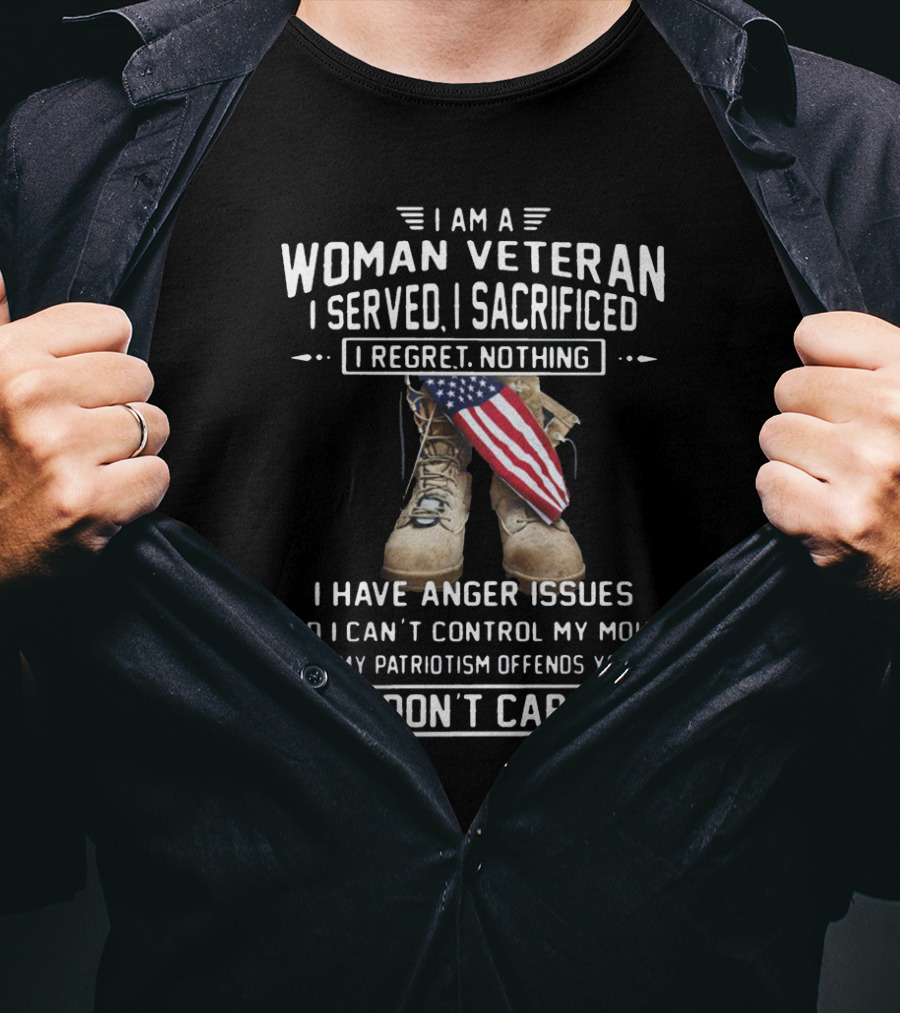 I Am A Woman Veteran I Served I Sacrificed I Regret Nothing I Have Anger Issues I Don’t Care T-Shirt