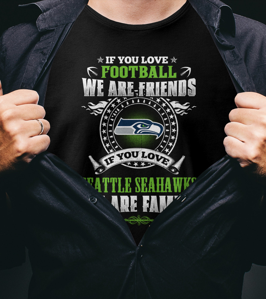 If You Love Football We Are Friends If You Love Seattle Seahawks We Are Family T-Shirt