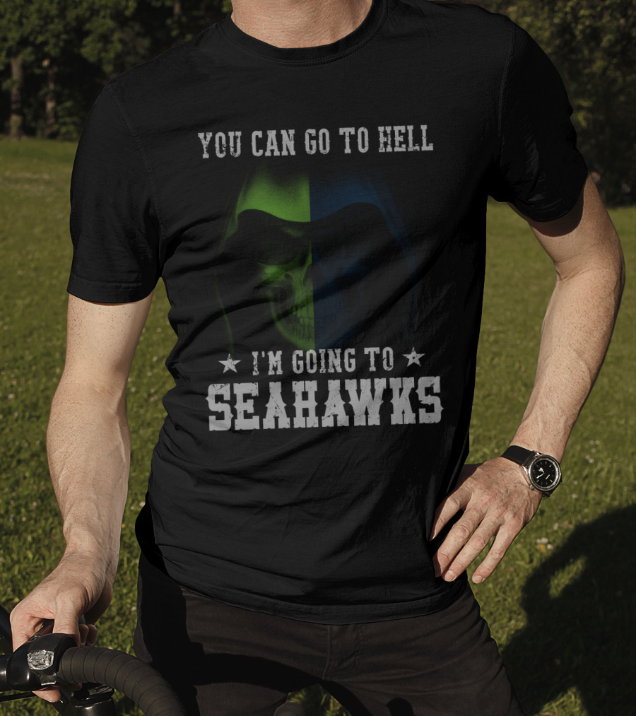 You Can Go To Hell I'm Going To Seattle Seahawks T-Shirt