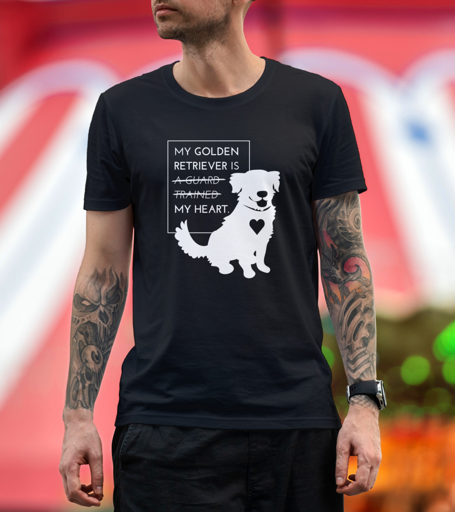 My Golden Retriever Is Not a Guard Not Trained My Heart T-Shirt