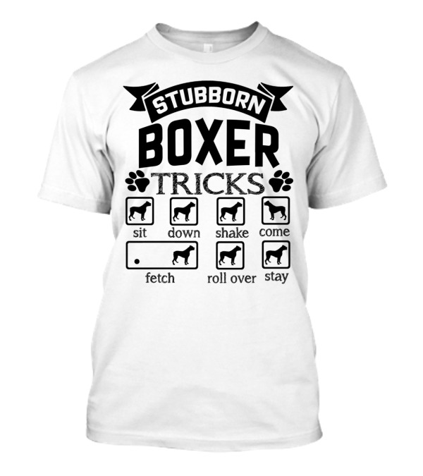 Stubborn Boxer Tricks Sit Down Shake Come Fetch Roll Over Stay T-Shirt
