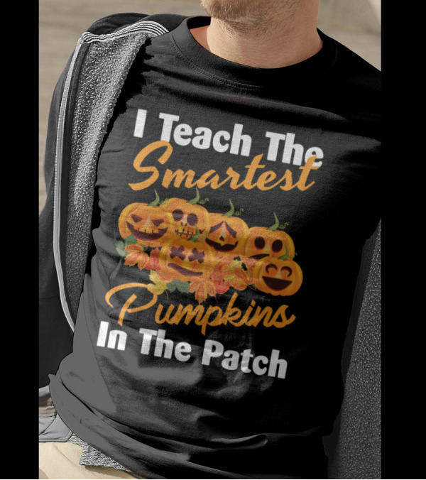 I Teach The Smartest Pumpkins In The Patch Halloween Teacher Jack-O'-Lanterns T-Shirt